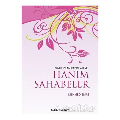 Büyük İslam Kadınları ve Hanım Sahabeler - Mehmed Emre - Çelik Yayınevi
