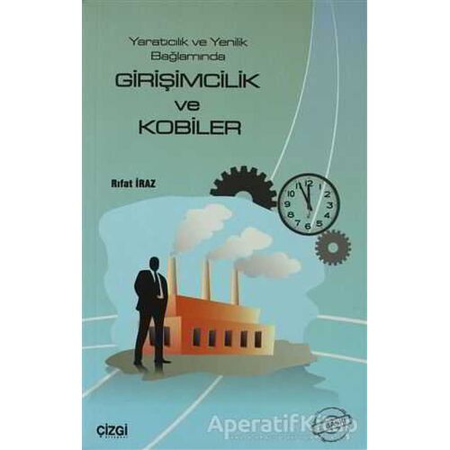 Yaratıcılık ve Yenilik Bağlamında Girişimcilik ve Kobiler - Rıfat İraz - Çizgi Kitabevi Yayınları