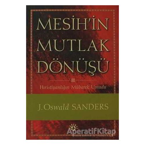 Mesih’in Mutlak Dönüşü - J. Oswald Sanders - Haberci Basın Yayın