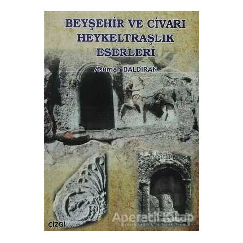 Beyşehir ve Civarı Heykeltraşlık Eserleri - Asuman Baldıran - Çizgi Kitabevi Yayınları
