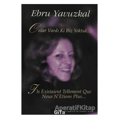 Onlar Vardı Ki Biz Yoktuk... - Ebru Yavuzkal - Gita Yayınları