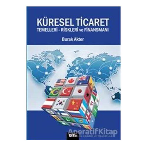 Küresel Ticaret : Temelleri Riskleri ve Finansmanı - Burak Akter - Gita Yayınları