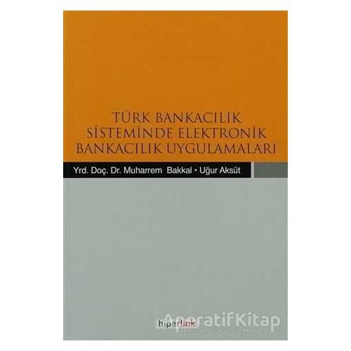 Türk Bankacılık Sisteminde Elektronik Bankacılık Uygulamaları - Uğur Aksüt - Hiperlink Yayınları