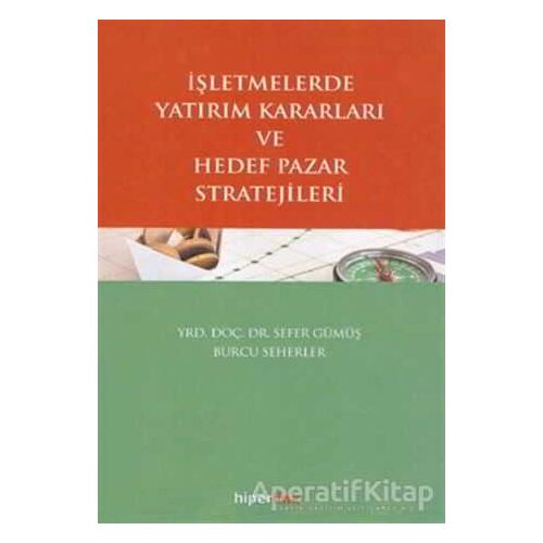 İşletmelerde Yatırım Kararları ve Hedef Pazar Stratejileri - Sefer Gümüş - Hiperlink Yayınları