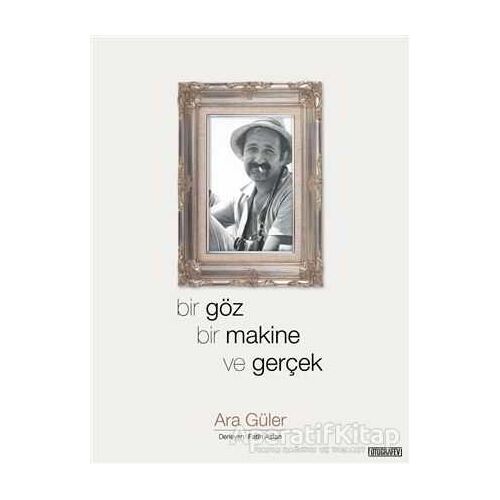 Bir Göz Bir Makine ve Gerçek - Ara Güler - Fotoğrafevi Yayınları