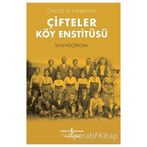 Çifteler Köy Enstitüsü - İlyas Küçükcan - İş Bankası Kültür Yayınları
