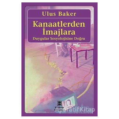 Kanaatlerden İmajlara - Duygular Sosyolojisine Doğru - Ulus Baker - Birikim Yayınları