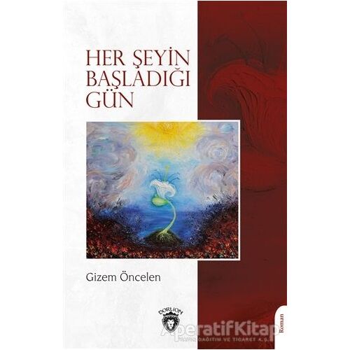 Her Şeyin Başladığı Gün - Gizem Öncelen - Dorlion Yayınları