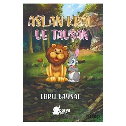 Aslan Kral ve Tavşan - Ebru Baysal - Parya Kitap