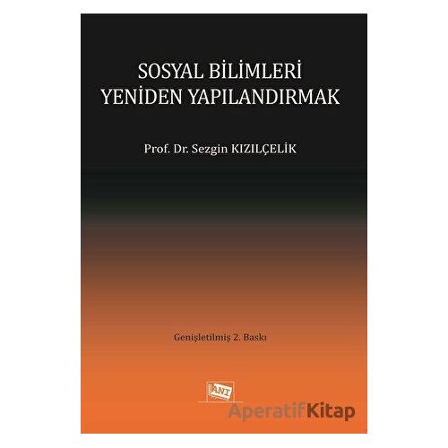 Sosyal Bilimleri Yeniden Yapılandırmak - Sezgin Kızılçelik - Anı Yayıncılık