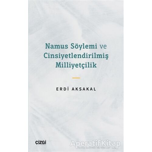 Namus Söylemi ve Cinsiyetlendirilmiş Milliyetçilik - Erdi Aksakal - Çizgi Kitabevi Yayınları