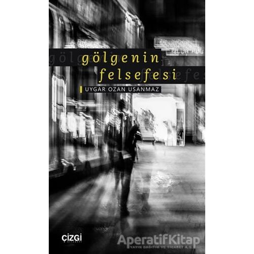 Gölgenin Felsefesi - Uygar Ozan Usanmaz - Çizgi Kitabevi Yayınları