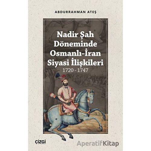 Nadir Şah Döneminde Osmanlı-İran Siyasi İlişkileri 1720 - 1747