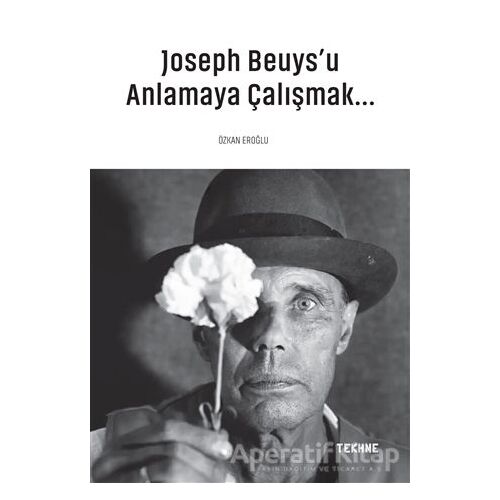 Joseph Beuys’u Anlamaya Çalışmak - Özkan Eroğlu - Tekhne Yayınları