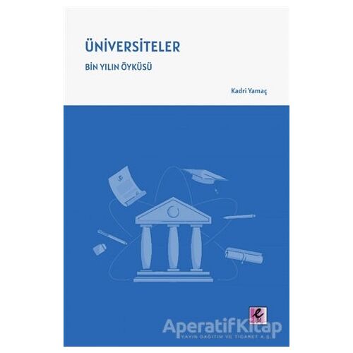 Üniversiteler – Bin Yılın Öyku¨su¨ - Kadri Yamaç - Efil Yayınevi