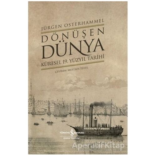 Dönüşen Dünya - Küresel 19. Yüzyıl Tarihi - Jürgen Osterhammel - İş Bankası Kültür Yayınları