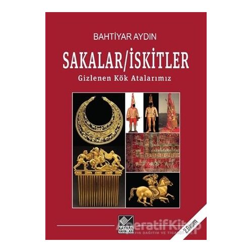 Sakalar - İskitler: Gizlenen Kök Atalarımız - Bahtiyar Aydın - Kaynak Yayınları