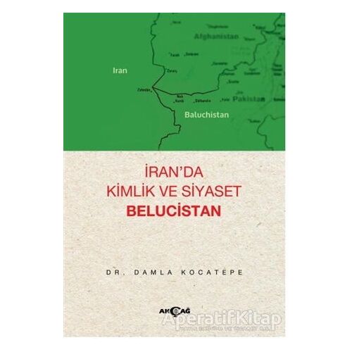 İran’da Kimlik ve Siyaset: Belucistan - Damla Kocatepe - Akçağ Yayınları
