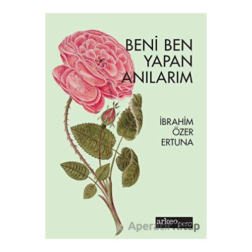 Beni Ben Yapan Anılarım - İbrahim Özer Ertuna - Arkeoloji ve Sanat Yayınları
