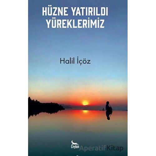 Hüzne Yatırıldı Yüreklerimiz - Halil İçöz - Ceylan Yayınları