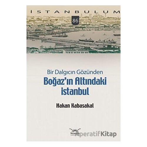 Bir Dalgıcın Gözünden Boğaz’ın Altındaki İstanbul - Hakan Kabasakal - Heyamola Yayınları