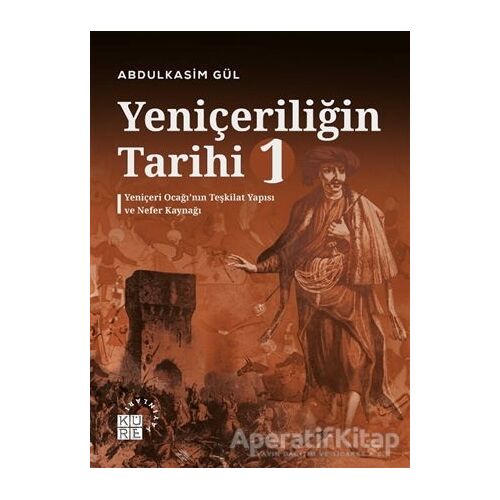 Yeniçeriliğin Tarihi 1 - Yeniçeri Ocağı’nın Teşkilat Yapısı ve Nefer Kaynağı
