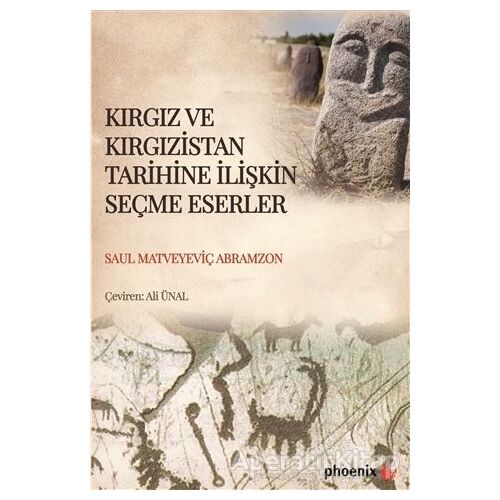 Kırgız ve Kırgızistan Tarihine İlişkin Seçme Eserler - Saul Matveyeviç Abramzon - Phoenix Yayınevi