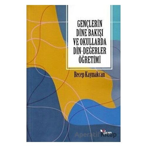Gençlerin Dine Bakışı ve Okullarda Din-Değerler Öğretimi - Recep Kaymakcan - Dem Yayınları