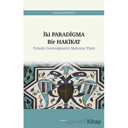 İki Paradigma Bir Hakikat - Felsefe Geleneğimizin Mahrem Yüzü - İsmail Hanoğlu - Araştırma Yayınları