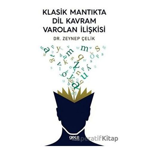 Klasik Mantıkta Dil Kavram Varolan İlişkisi - Zeynep Çelik - Gece Kitaplığı