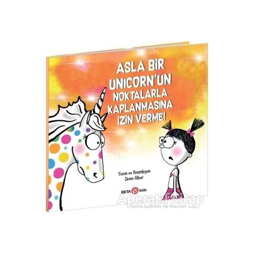 Asla Bir Unicorn’un Noktalarla Kaplanmasına İzin Verme! - Diane Alber - Beta Kids