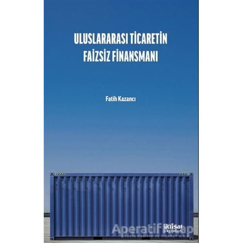 Uluslararası Ticaretin Faizsiz Finansmanı - Fatih Kazancı - İktisat Yayınları