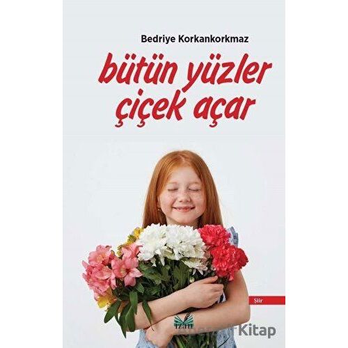 Bütün Yüzler Çiçek Açar - Bedriye Korkankorkmaz - İzan Yayıncılık