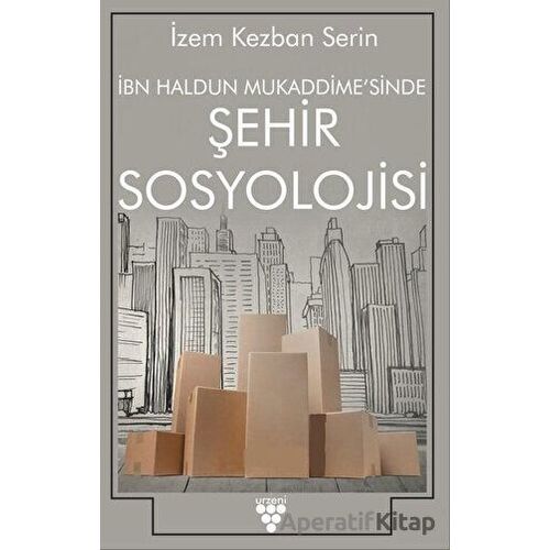 İbn Haldun Mukaddimesinde Şehir Sosyolojisi - İzem Kezban Serin - Urzeni Yayıncılık
