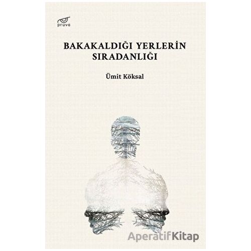Bakakaldığı Yerlerin Sıradanlığı - Ümit Köksal - Pruva Yayınları