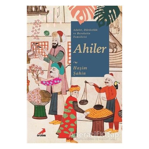 Adalet, Dürüstlük ve Bereketin Temsilcisi Ahiler - Haşim Şahin - Erdem Yayınları