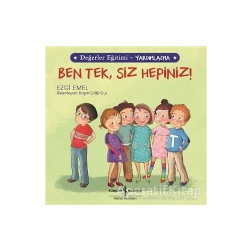 Ben Tek, Siz Hepiniz! - Değerler Eğitimi Yardımlaşma - Ezgi Emel - İş Bankası Kültür Yayınları