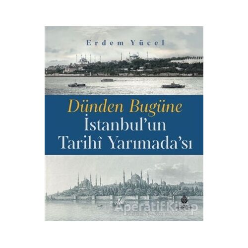 Dünden Bugüne İstanbulun Tarihi Yarımadası - Erdem Yücel - İBB Yayınları