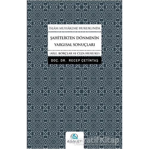 İslam Muhakeme Hukukunda Şahitlikten Dönmenin Yargısal Sonuçları - Recep Çetintaş - Asalet Yayınları