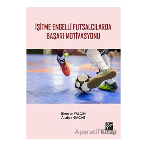 İşitme Engelli Futsalcılarda Başarı Motivasyonu - Atalay Gacar - Gazi Kitabevi