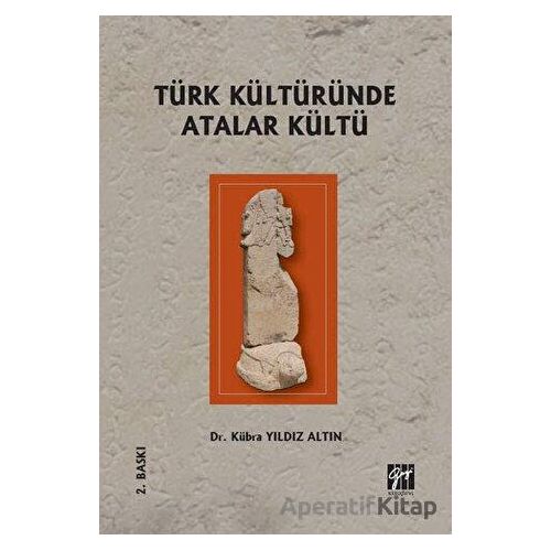 Türk Kültüründe Atalar Kültü - Kübra Yıldız Altın - Gazi Kitabevi