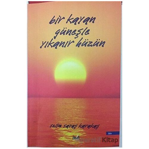 Bir Kayan Güneşle Yıkanır Hüzün - Selim Savaş Karakaş - İzan Yayıncılık