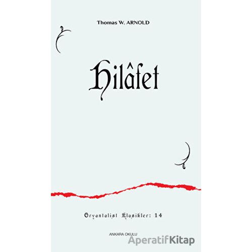 Hilafet - Thomas W. Arnold - Ankara Okulu Yayınları