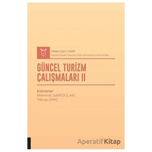 Güncel Turizm Çalışmaları II (AYBAK 2021 Mart) - Yakup Dinç - Akademisyen Kitabevi