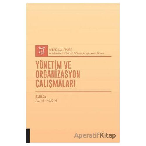 Yönetim ve Organizasyon Çalışmaları (AYBAK 2021 Mart) - Azmi Yalçın - Akademisyen Kitabevi