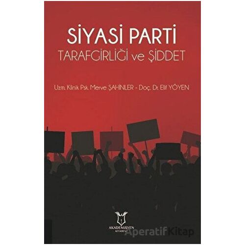 Siyasi Parti Tarafgirliği ve Şiddet - Elif Yöyen - Akademisyen Kitabevi