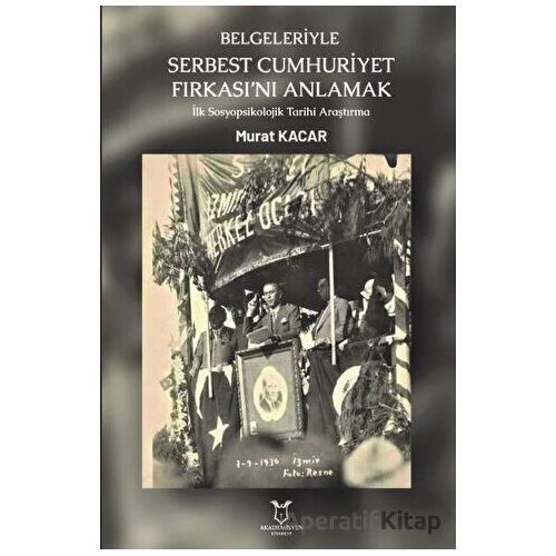 Belgeleriyle Serbest Cumhuriyet Fırkası’nı Anlamak - Murat Kacar - Akademisyen Kitabevi