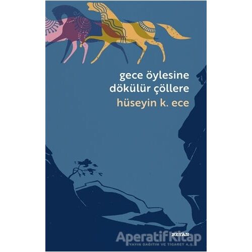 Gece Öylesine Dökülür Çöllere - Hüseyin Kerim Ece - Beyan Yayınları