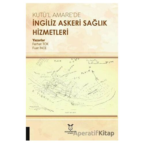 Kutü’l Amare’de İngiliz Askeri Sağlık Hizmetleri - Ferhat Tok - Akademisyen Kitabevi