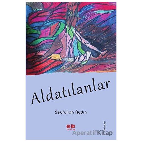 Aldatılanlar - Seyfullah Aydın - Akıl Fikir Yayınları